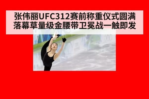 张伟丽UFC312赛前称重仪式圆满落幕草量级金腰带卫冕战一触即发