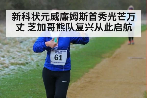 新科状元威廉姆斯首秀光芒万丈 芝加哥熊队复兴从此启航
